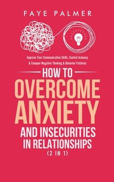 portada How To Overcome Anxiety & Insecurities In Relationships (2 in 1): Improve Your Communication Skills, Control Jealousy & Conquer Negative Thinking & Be (en Inglés)