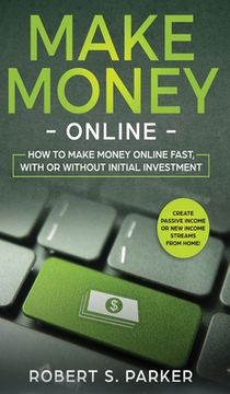 portada Make Money Online: How to Make Money Online Fast, With or Without Initial Investment. Create Passive Income or New Income Streams from Ho (en Inglés)