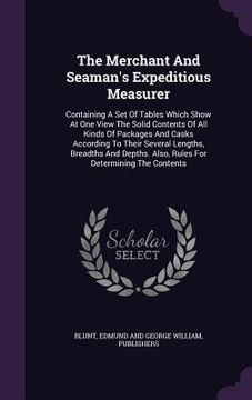 portada The Merchant And Seaman's Expeditious Measurer: Containing A Set Of Tables Which Show At One View The Solid Contents Of All Kinds Of Packages And Cask (en Inglés)