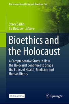 portada Bioethics and the Holocaust: A Comprehensive Study in How the Holocaust Continues to Shape the Ethics of Health, Medicine and Human Rights (in English)