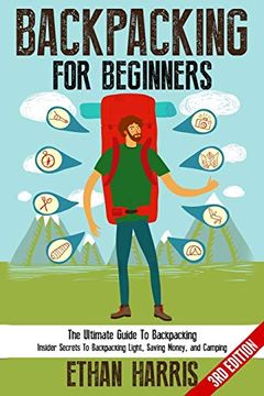 portada Backpacking for Beginners! The Ultimate Guide to Backpacking: Insider Secrets to Backpacking Light, Saving Money, and Camping (en Inglés)