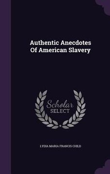portada Authentic Anecdotes Of American Slavery (in English)
