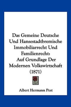 portada Das Gemeine Deutsche Und Hansestadtbremische Immobiliarrecht Und Familienrecht: Auf Grundlage Der Modernen Volkswirtschaft (1871) (en Alemán)