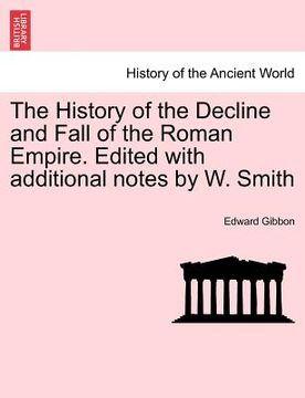 portada the history of the decline and fall of the roman empire. edited with additional notes by w. smith (in English)