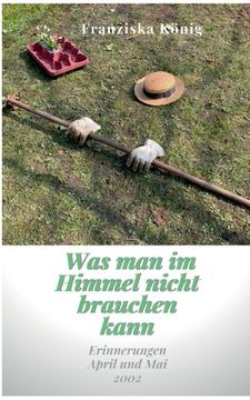 portada Was man im Himmel Nicht Brauchen Kann: Erinnerungen April und mai 2002 