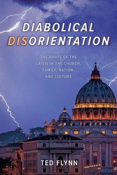 portada Diabolical Disorientation: The Roots of the Crisis in the Church, Family, Nation, and Culture (en Inglés)