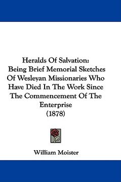 portada heralds of salvation: being brief memorial sketches of wesleyan missionaries who have died in the work since the commencement of the enterpr