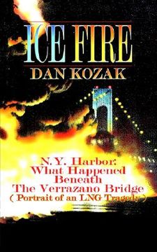 portada ice fire: n.y. harbor: what happened beneath the verrazano bridge (portrait of an lng tragedy) (en Inglés)