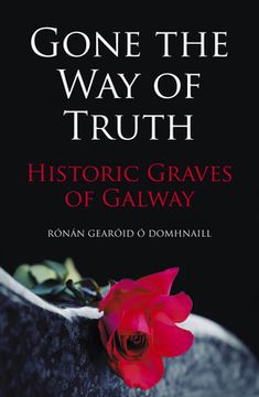 Gone the Way of the Truth: Historic Graves of Galway (en Inglés)