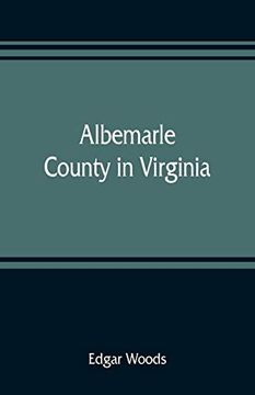 portada Albemarle County in Virginia; Giving Some Account of What it was by Nature, of What it was Made by Man, and of Some of the men who Made it (in English)
