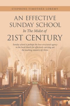 portada An Effective Sunday School in the Midst of 21St Century: Sunday School Is Perhaps the Best-Structured Agency in the Local Church for Effectively Carry
