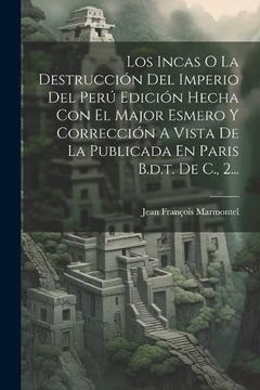 portada Los Incas o la Destrucción del Imperio del Perú Edición Hecha con el Major Esmero y Corrección a Vista de la Publicada en Paris B. De T. De c. , 2.