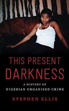 portada This Present Darkness: A History of Nigerian Organised Crime (en Inglés)
