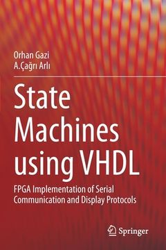 portada State Machines Using VHDL: FPGA Implementation of Serial Communication and Display Protocols (en Inglés)