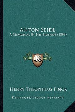 portada anton seidl: a memorial by his friends (1899) (en Inglés)