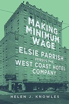 portada Making Minimum Wage: Elsie Parrish Versus the West Coast Hotel Company (4) (Studies in American Constitutional Heritage) (in English)