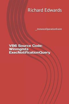 portada VB6 Source Code: Winmgmts ExecNotificationQuery: __InstanceOperationEvent (en Inglés)