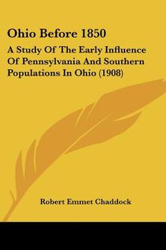 portada ohio before 1850: a study of the early influence of pennsylvania and southern populations in ohio (1908) (en Inglés)