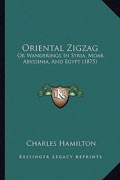 portada oriental zigzag: or wanderings in syria, moab, abyssinia, and egypt (1875) (en Inglés)