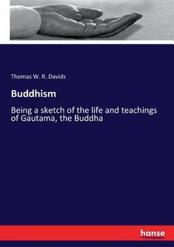 portada Buddhism: Being a sketch of the life and teachings of Gautama, the Buddha (en Inglés)