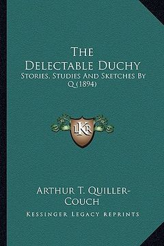 portada the delectable duchy: stories, studies and sketches by q (1894) (en Inglés)