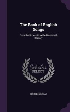 portada The Book of English Songs: From the Sixteenth to the Nineteenth Century (in English)