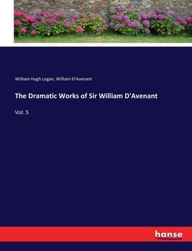 portada The Dramatic Works of Sir William D'Avenant: Vol. 5 (en Inglés)