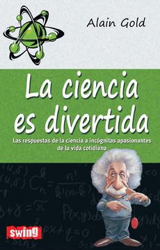 portada Ciencia es Divertida, la: Las Respuestas de la Ciencia a Incógnitas Apasionantes de la Vida Cotidiana (Swing) (in Spanish)