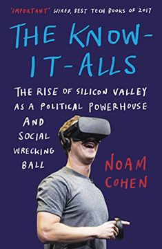 portada The Know-It-Alls: The Rise of Silicon Valley as a Political Powerhouse and Social Wrecking Ball (en Inglés)