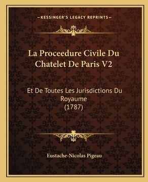portada La Proceedure Civile Du Chatelet De Paris V2: Et De Toutes Les Jurisdictions Du Royaume (1787) (en Francés)