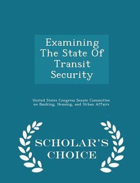 portada Examining the State of Transit Security - Scholar's Choice Edition (en Inglés)