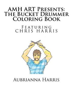 portada AMH ART Presents: The Bucket Drummer Coloring Book featuring Chris Harris (en Inglés)