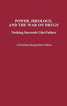 portada Power, Ideology, and the war on Drugs: Nothing Succeeds Like Failure (en Inglés)