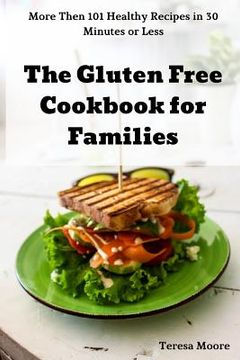 portada The Gluten Free Cookbook for Families: More Then 101 Healthy Recipes in 30 Minutes or Less (en Inglés)