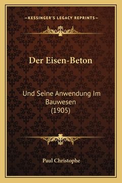 portada Der Eisen-Beton: Und Seine Anwendung Im Bauwesen (1905) (en Alemán)