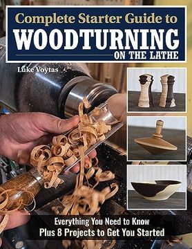 portada Complete Starter Guide to Woodturning on the Lathe: Everything you Need to Know Plus 8 Projects to get you Started (Fox Chapel Publishing) how to Turn for Woodworkers, With Full-Size Patterns (in English)