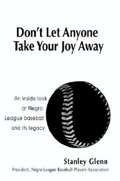 portada don't let anyone take your joy away: an inside look at negro league baseball and its legacy (en Inglés)