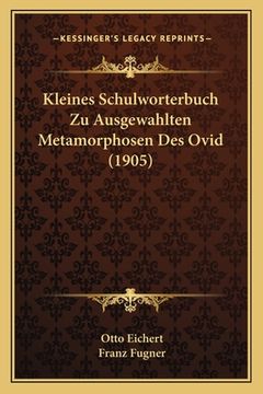 portada Kleines Schulworterbuch Zu Ausgewahlten Metamorphosen Des Ovid (1905) (en Alemán)