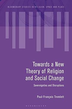 portada Towards a new Theory of Religion and Social Change: Sovereignties and Disruptions (Bloomsbury Studies in Religion, Space and Place) 