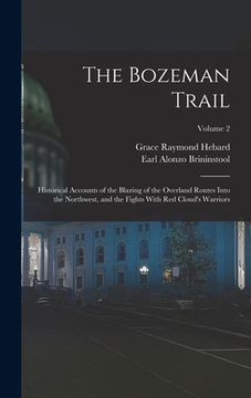 portada The Bozeman Trail: Historical Accounts of the Blazing of the Overland Routes Into the Northwest, and the Fights With Red Cloud's Warriors (en Inglés)