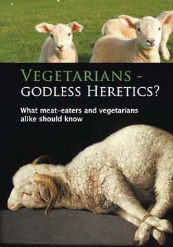 portada Vegetarians: Godless Heretics? What Meat-Eaters and Vegetarians Alike Should Know (en Inglés)