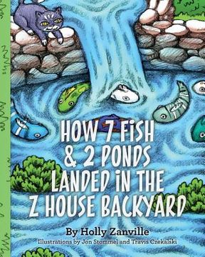 portada How 7 Fish & 2 Ponds Landed in the Z House Backyard (en Inglés)