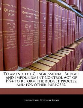 portada to amend the congressional budget and impoundment control act of 1974 to reform the budget process, and for other purposes.
