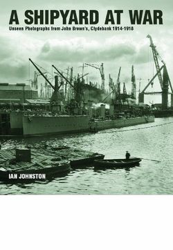 portada A Shipyard at War: Unseen Photographs from John Brown's, Clydebank 1914 - 1918