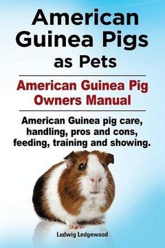 portada American Guinea Pigs as Pets. American Guinea Pig Owners Manual. American Guinea pig care, handling, pros and cons, feeding, training and showing.