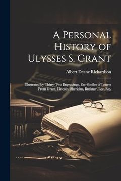 portada A Personal History of Ulysses s. Grant: Illustrated by Thirty-Two Engravings, Fac-Similes of Letters From Grant, Lincoln, Sheridan, Buckner, Lee, Etc. (en Inglés)