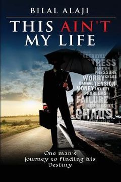 portada This Ain't My Life: One man's journey to finding his Destiny (in English)