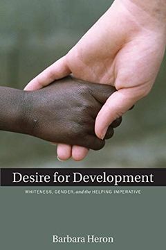 portada Desire for Development: Whiteness, Gender, and the Helping Imperative (en Inglés)