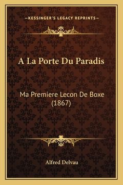 portada A La Porte Du Paradis: Ma Premiere Lecon De Boxe (1867) (en Francés)