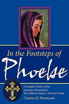 portada in the footsteps of phoebe a complete history of the deaconess movement in the lutheran church missouri synod (en Inglés)